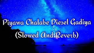 Piyawa Chalabe Diesel Gadiya Slowed And Reverb [upl. by Strohbehn]